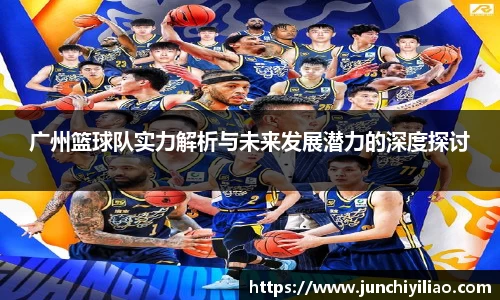 广州篮球队实力解析与未来发展潜力的深度探讨