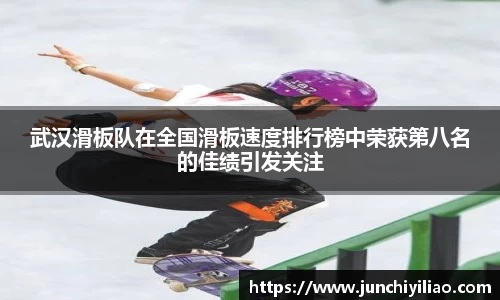 武汉滑板队在全国滑板速度排行榜中荣获第八名的佳绩引发关注
